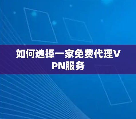如何选择一家免费代理VPN服务 如何选择一家免费代理VPN服务