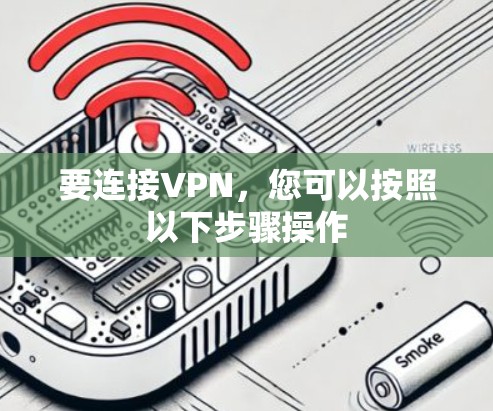 要连接VPN,您可以按照以下步骤操作 要连接VPN,您可以按照以下步骤操作