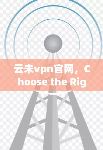 云未vpn官网，Choose the Right Cloud Solution for Your Needs