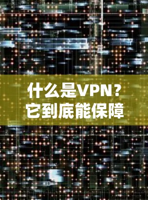 什么是VPN？它到底能保障你的网络？保障你的网络，你得知道这些）