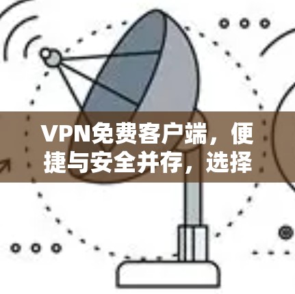 VPN免费客户端，便捷与安全并存，选择你！