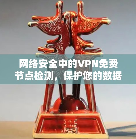 网络安全中的VPN免费节点检测，保护您的数据安全
