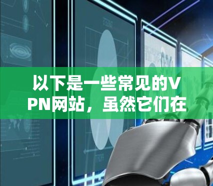 以下是一些常见的VPN网站，虽然它们在某些情况下可能无法提供免费服务，但可能会帮助您下载所需内容