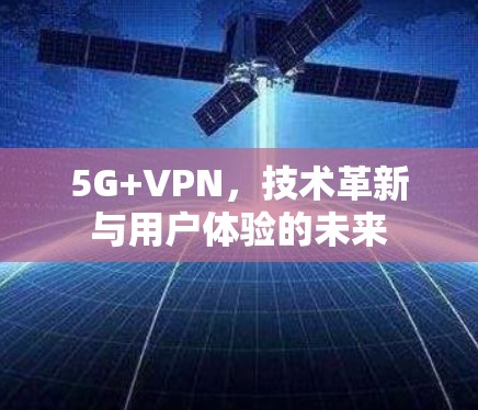 5G+VPN，技术革新与用户体验的未来