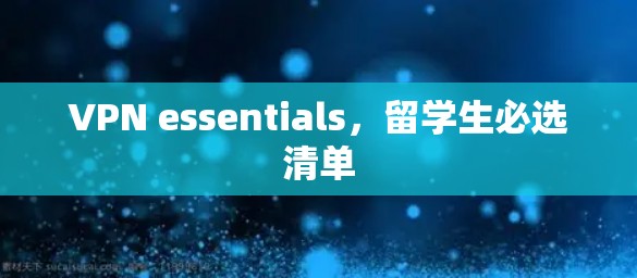 VPN essentials，留学生必选清单