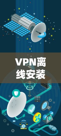 VPN离线安装包，安全安装，轻松连接