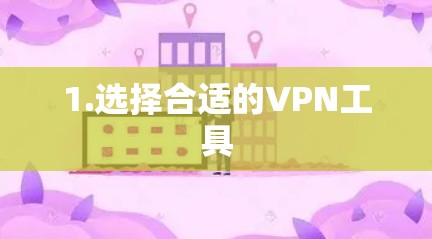 1.选择合适的VPN工具