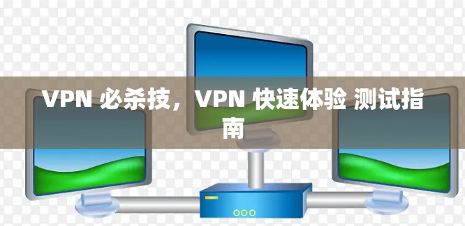 VPN 必杀技，VPN 快速体验 测试指南