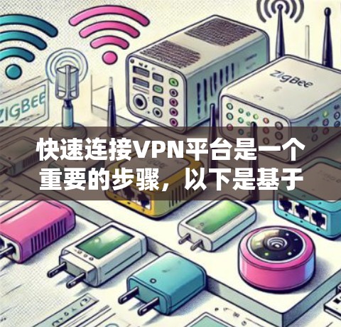 快速连接VPN平台是一个重要的步骤，以下是基于您的问题和思考的总结