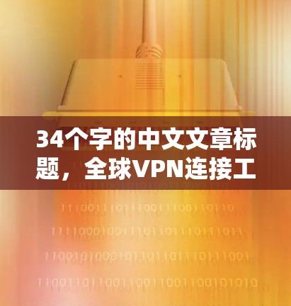 34个字的中文文章标题，全球VPN连接工具推荐