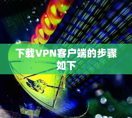 下载VPN客户端的步骤如下