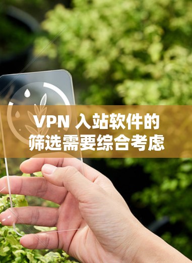 VPN 入站软件的筛选需要综合考虑多个因素，包括软件的安全性、用户界面、速度、支持的地区和防火墙设置等。以下是一些VPN客户端的筛选标准和推荐，供你参考