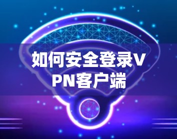 如何安全登录VPN客户端