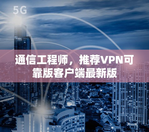 通信工程师，推荐VPN可靠版客户端最新版
