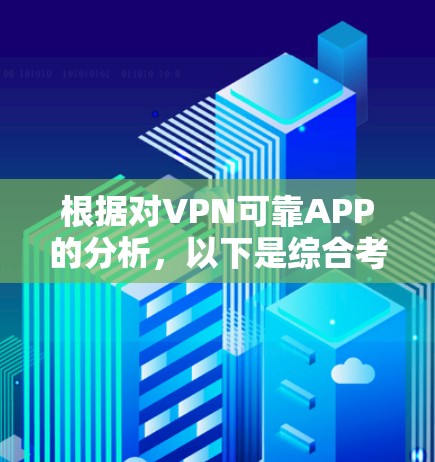 根据对VPN可靠APP的分析，以下是综合考虑后推荐的可靠应用