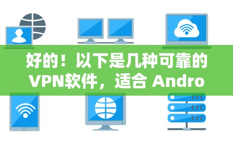 好的！以下是几种可靠的VPN软件，适合 Android 的用户