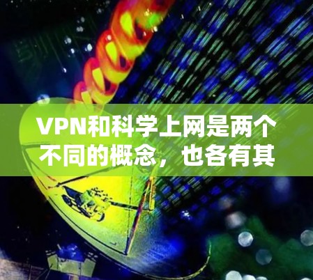 VPN和科学上网是两个不同的概念，也各有其适用性和风险。以下是一些关于VPN和科学上网的简单理解