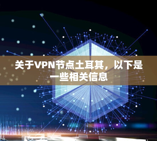 关于VPN节点土耳其，以下是一些相关信息