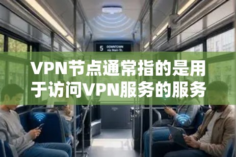 VPN节点通常指的是用于访问VPN服务的服务器或服务器的一部分。美国作为东海岸国家，以其强大的网络和丰富的VPN资源而闻名。以下是一些美国主要的VPN节点