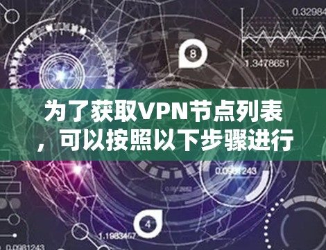 为了获取VPN节点列表，可以按照以下步骤进行