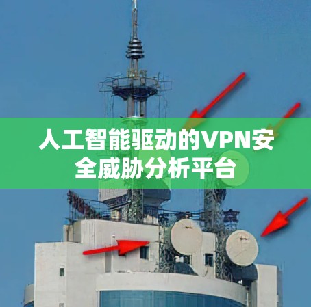 人工智能驱动的VPN安全威胁分析平台