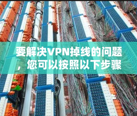 要解决VPN掉线的问题，您可以按照以下步骤进行