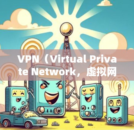 VPN（Virtual Private Network，虚拟网络）中的节点通常是指服务器端或设备端，负责处理用户的数据和发送请求。具体而言，VPN节点可以包括