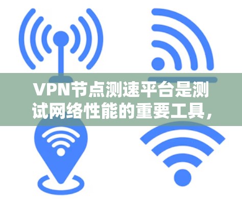 VPN节点测速平台是测试网络性能的重要工具，涉及端口扫描、流量分析和延迟测试等多方面。以下是详细的步骤指南
