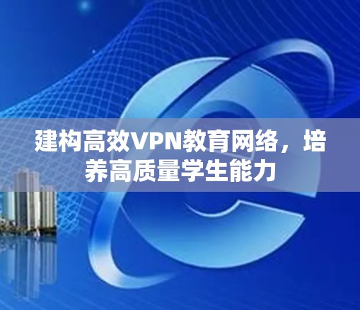 建构高效VPN教育网络，培养高质量学生能力