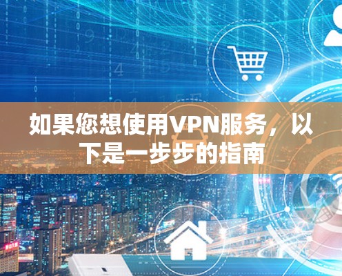 如果您想使用VPN服务，以下是一步步的指南