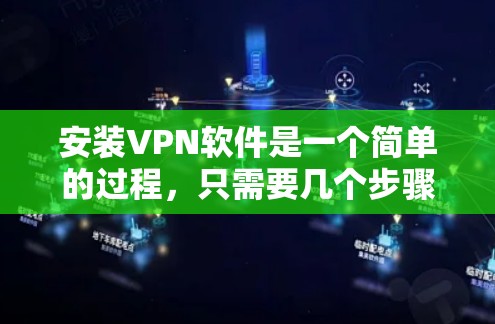 安装VPN软件是一个简单的过程，只需要几个步骤即可完成。以下是一个简单的VPN安装步骤指南