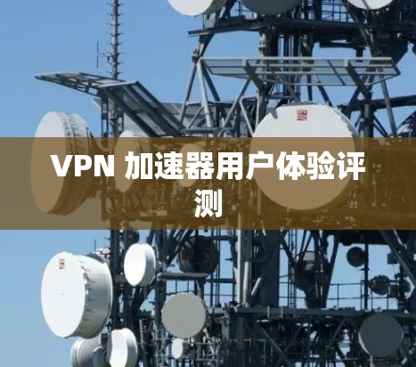 VPN 加速器用户体验评测