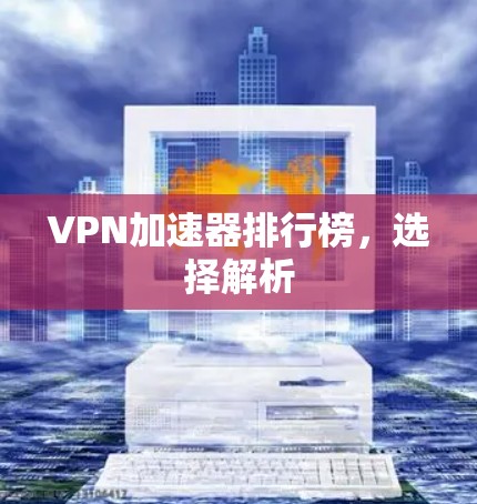 VPN加速器排行榜，选择解析