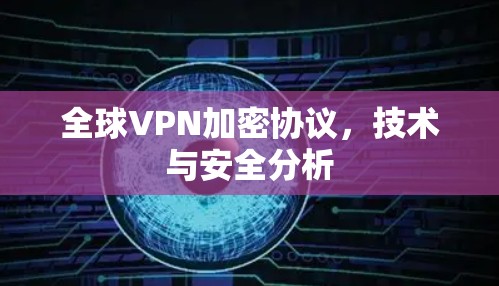 全球VPN加密协议，技术与安全分析