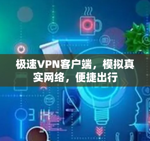 极速VPN客户端，模拟真实网络，便捷出行