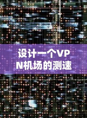 设计一个VPN机场的测速方案需要综合考虑多个因素，以确保合法用户的信息安全，同时有效过滤非法流量。以下是一步步的解决方案