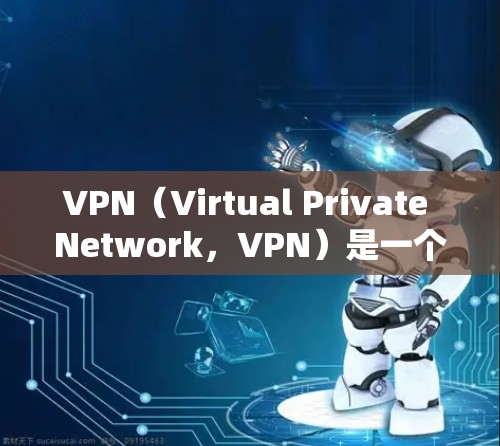 VPN（Virtual Private Network，VPN）是一个技术术语，用于保护用户数据的安全，允许用户通过VPN服务访问世界各地的互联网服务。以下是关于VPN会员服务的一些详细介绍