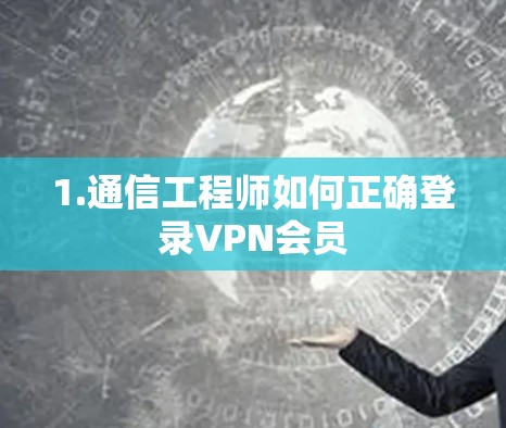 1.通信工程师如何正确登录VPN会员