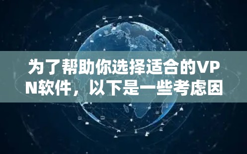 为了帮助你选择适合的VPN软件，以下是一些考虑因素和推荐步骤