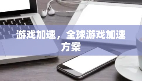 游戏加速，全球游戏加速方案
