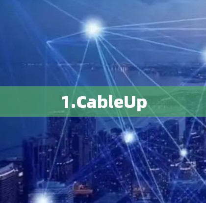 1.CableUp