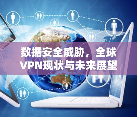 数据安全威胁，全球VPN现状与未来展望