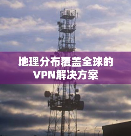 地理分布覆盖全球的VPN解决方案
