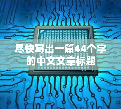 尽快写出一篇44个字的中文文章标题
