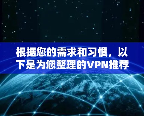 根据您的需求和习惯，以下是为您整理的VPN推荐