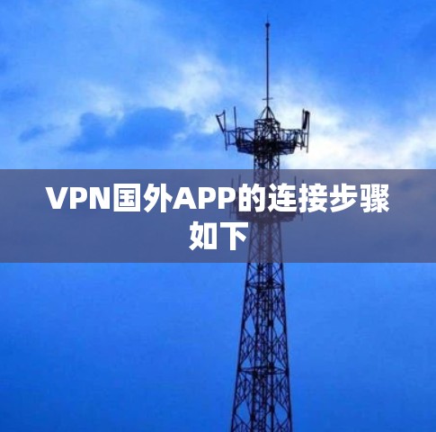 VPN国外APP的连接步骤如下