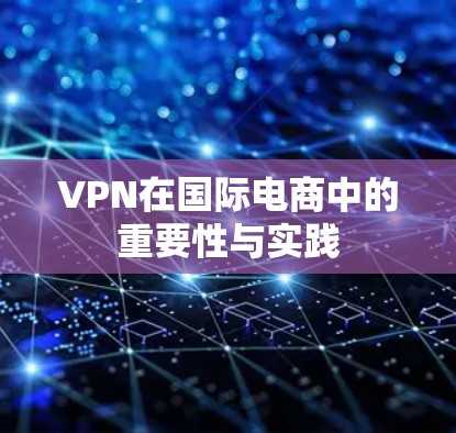 VPN在国际电商中的重要性与实践