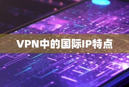 VPN中的国际IP特点