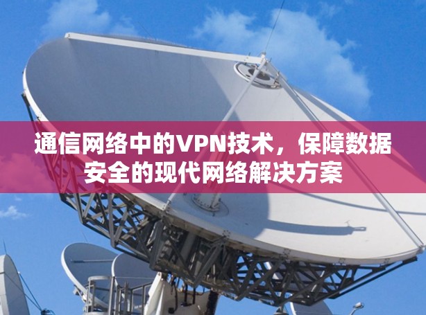 通信网络中的VPN技术，保障数据安全的现代网络解决方案