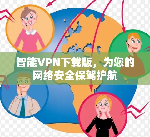 智能VPN下载版，为您的网络安全保驾护航